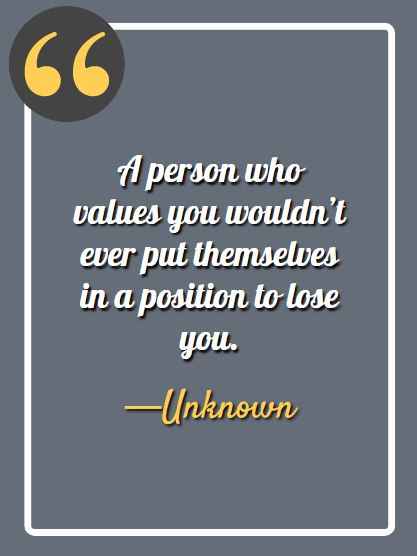 A person who values you wouldn’t ever put themselves in a position to lose you, best aesthetic quotes,