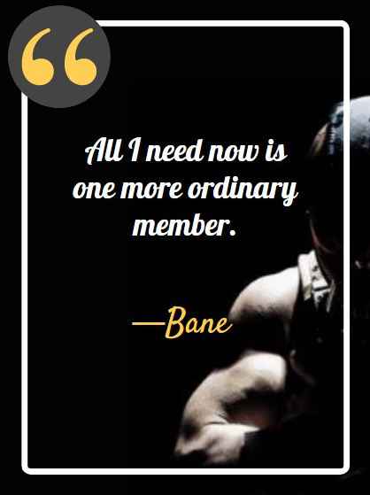 All I need now is one more ordinary member. ―Bane quotes,