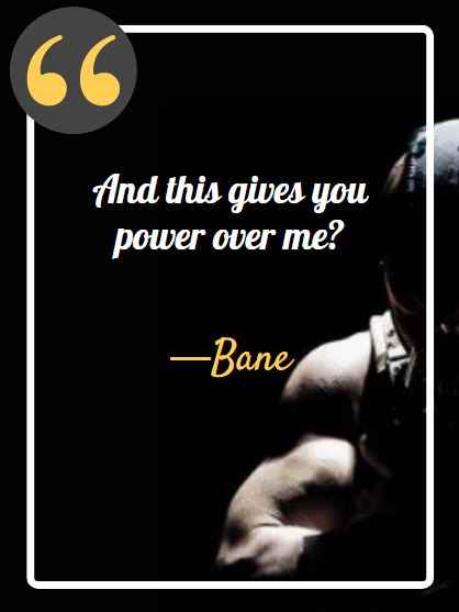 And this gives you power over me? ―Bane, best bane quotes,