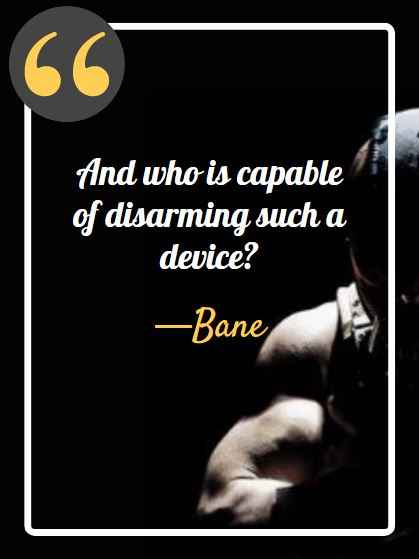 And who is capable of disarming such a device? ―Bane, best bane quotes,