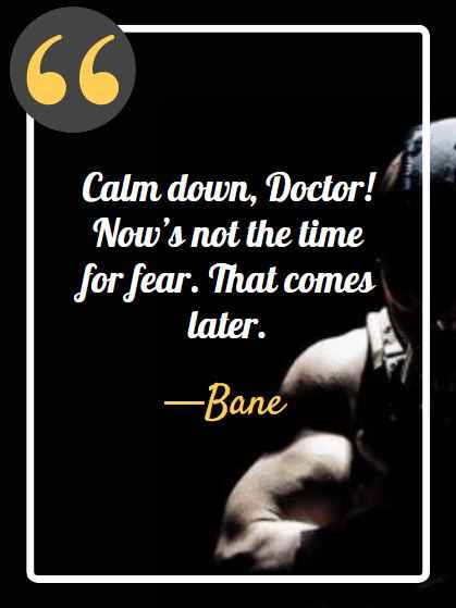 Calm down, Doctor! Now’s not the time for fear. That comes later. ―Bane, powerful bane quotes,