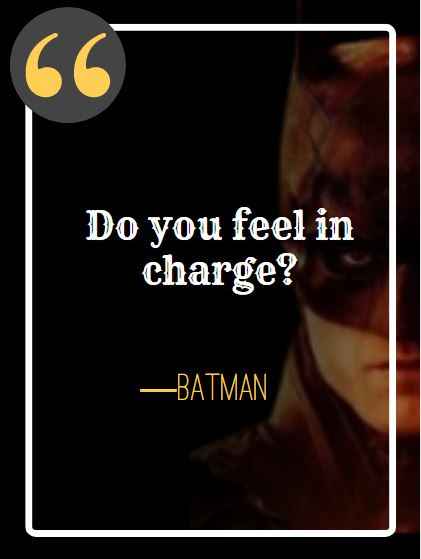Do you feel in charge? ―Batman, best batman quotes,