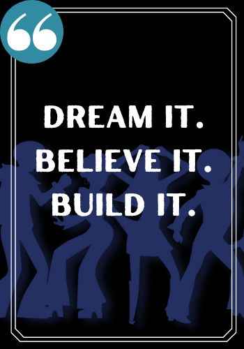 Dream it. Believe it. Build it., Famous Happy Saturday Quotes to Kickstart Your Weekend