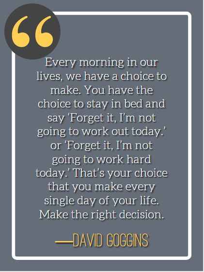 Every morning in our lives, we have a choice to make, david goggins quotes,