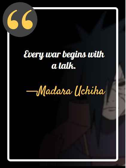 Every war begins with a talk. ―Madara Uchiha, best Madara Uchiha quotes,