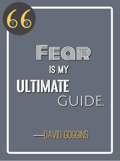 Fear is my ultimate guide. ―David Goggins, best David Goggins quotes,