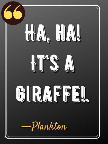 Ha, ha! It’s a giraffe!.