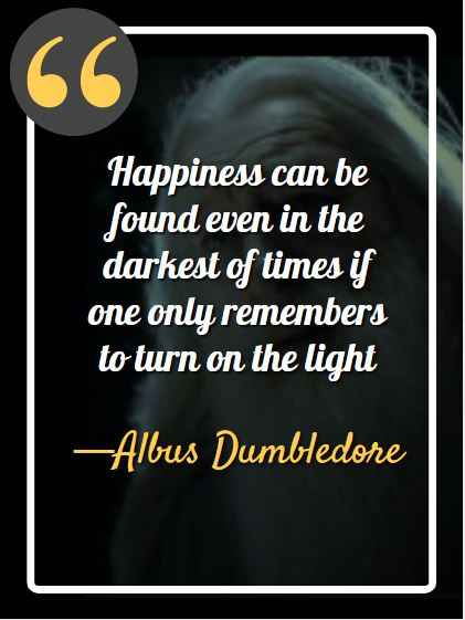 Happiness can be found even in the darkest of times if one only remembers to turn on the light
