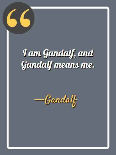 I am Gandalf, and Gandalf means me. gandalf quotes,