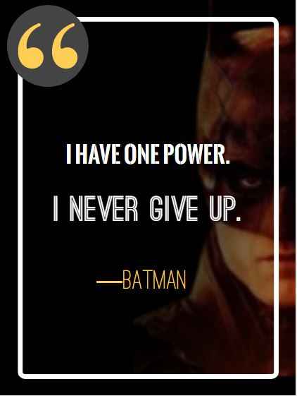 I have one power. I never give up. ―Batman, best batman quotes,