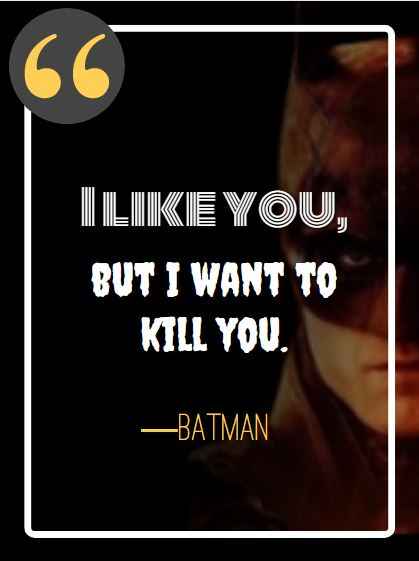 I like you, but I want to kill you. ―Batman, best batman quotes,