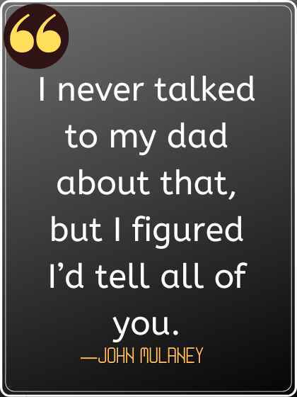 I never talked to my dad about that,