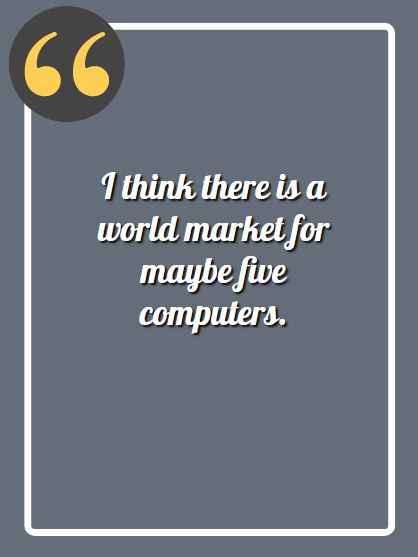 I think there is a world market for maybe five computers., funny incorrect quotes,