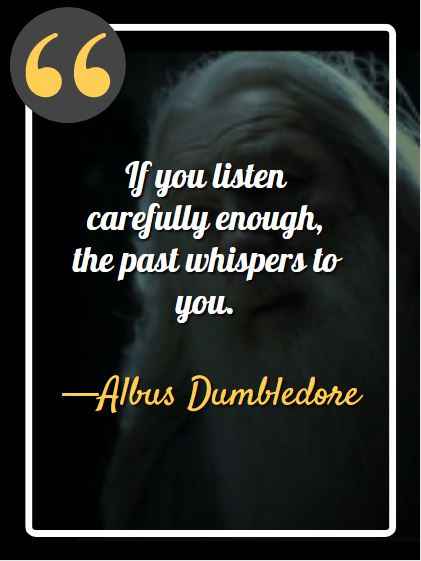 If you listen carefully enough, the past whispers to you. ―Albus Dumbledore (Fantastic Beasts 3: The Secrets of Dumbledore), best dumbledore quotes,