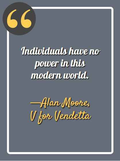 Individuals have no power in this modern world. ―Alan Moore, V for Vendetta, Best V for Vendetta Quotes