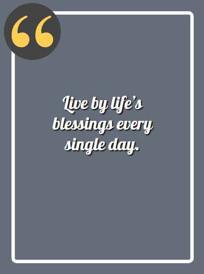 Live by life’s blessings every single day. deep aesthetic quotes,