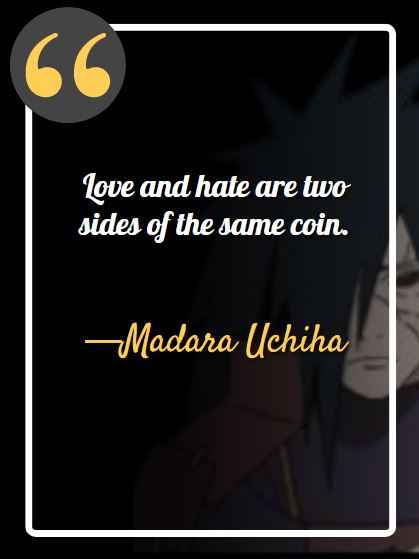 Love and hate are two sides of the same coin. ―Madara Uchiha, best madara quotes,