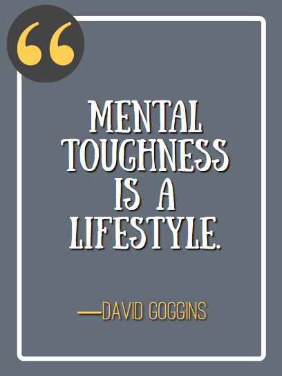 Mental toughness is a lifestyle. ―David Goggins, best David Goggins quotes,