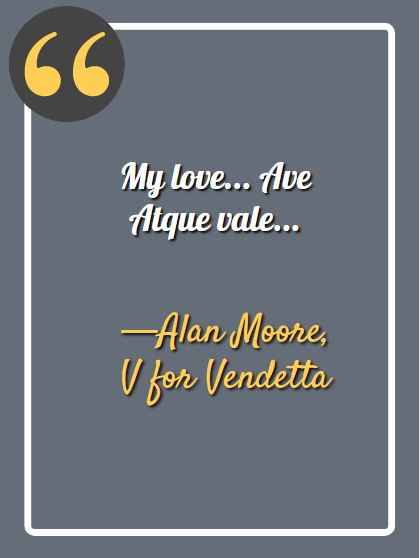 My love... Ave Atque vale... ―Alan Moore, V for Vendetta, Best V for Vendetta Quotes