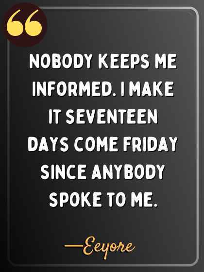Nobody keeps me Informed. I make it seventeen days come Friday since anybody spoke to me.