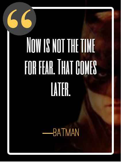 Now is not the time for fear. That comes later. ―Batman, best batman quotes,