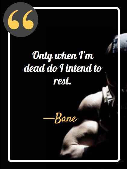 Only when I’m dead do I intend to rest. ―Bane, bane quotes,