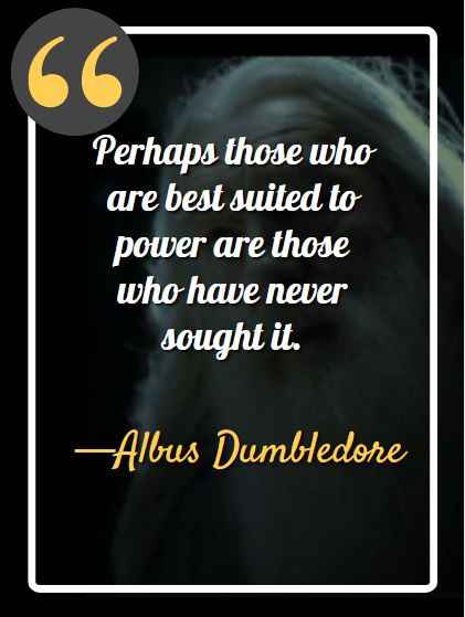 Perhaps those who are best suited to power are those who have never sought it.