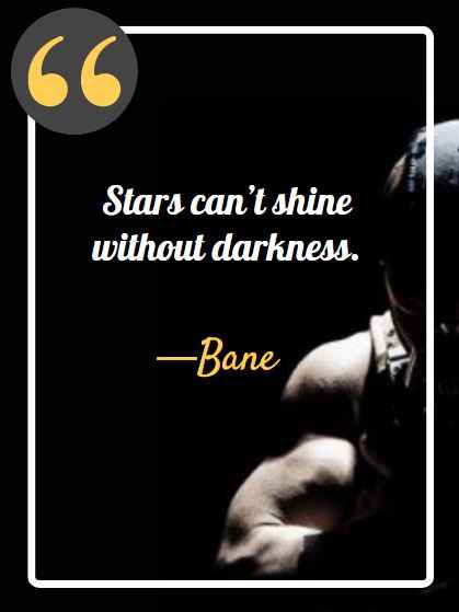 Stars can’t shine without darkness. ―Bane