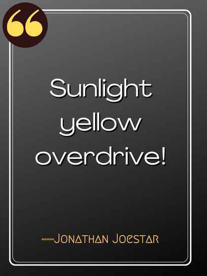Sunlight yellow overdrive! ―Jonathan Joestar, best jojo's quotes,