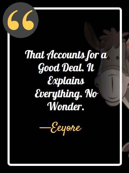 That Accounts for a Good Deal. It Explains Everything. No Wonder. ―Eeyore, best Eeyore quotes,