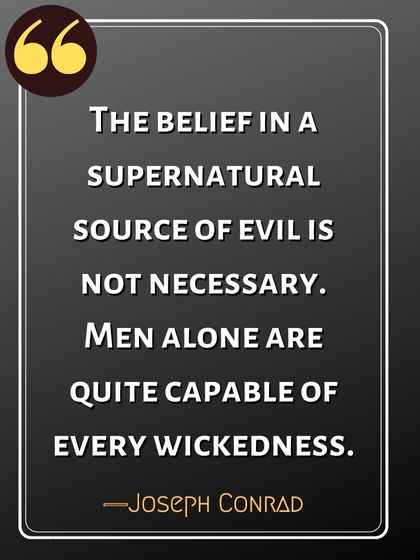 The belief in a supernatural source of evil is not necessary. Men alone are quite capable of every wickedness. ―Joseph Conrad, best criminal minds quotes,