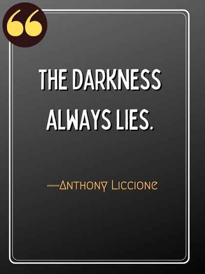 The darkness always lies. ―Anthony Liccione, best criminal minds quotes,