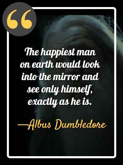 The happiest man on earth would look into the mirror and see only himself, exactly as he is.