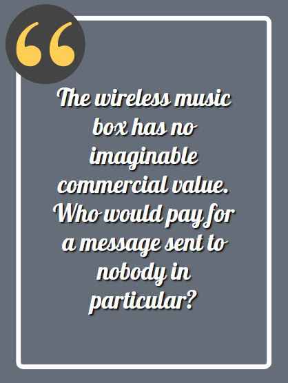 The wireless music box has no imaginable commercial value. Who would pay for a message sent to nobody in particular? hilarious incorrect quotes,