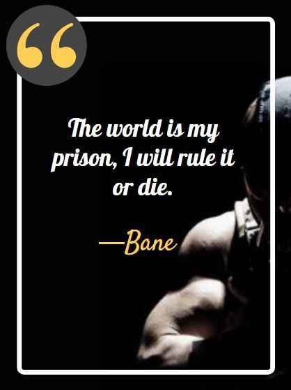The world is my prison, I will rule it or die. ―Bane, powerful bane quotes,