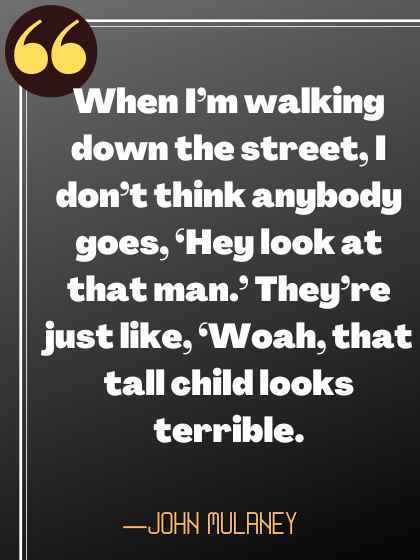 When I’m walking down the street, I don’t