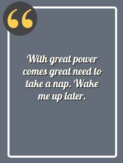 With great power comes great need to take a nap. Wake me up later, hilarious incorrect quotes,