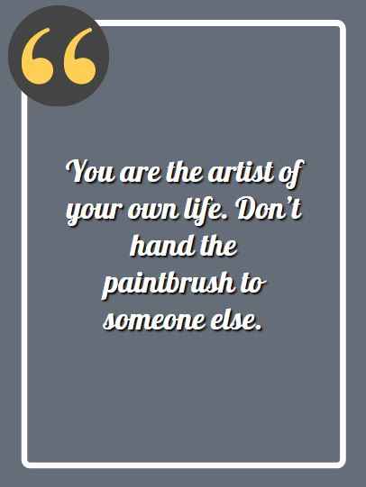 You are the artist of your own life. Don’t hand the paintbrush to someone else., aesthetic quotes,