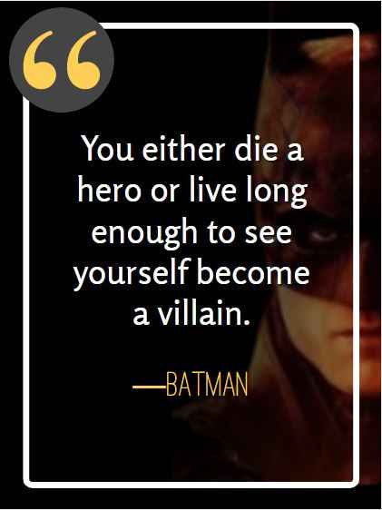 You either die a hero or live long enough to see yourself become a villain. ―Batman, best batman quotes,
