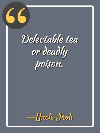 delectable tea or deadly poison - uncle uroh quotes