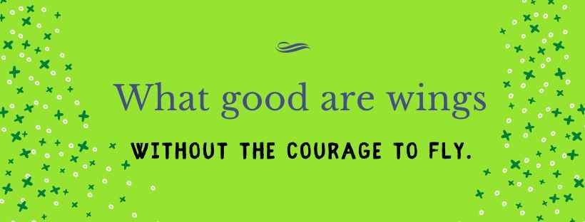 What good are wings without the courage to fly., facebook cover quotes,