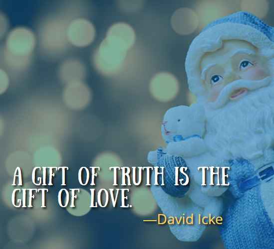  A gift of truth is the gift of love. ―David Icke, 126 Best Gift Quotes That Will Make Your Loved Ones Smile