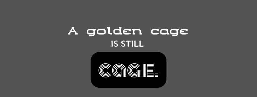 A golden cage is still just a cage, facebook cover quotes,