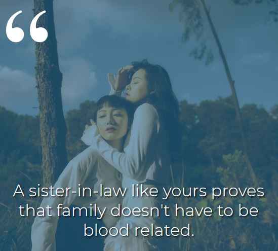 A sister-in-law like yours proves that family doesn't have to be blood related. best sister-in-law quotes,