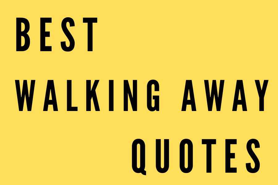 126 Best Walking Away Quotes to Help You Heal and Move On