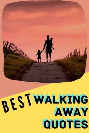Walking Away Quotes: 125 of the Best Quotes About Walking Away