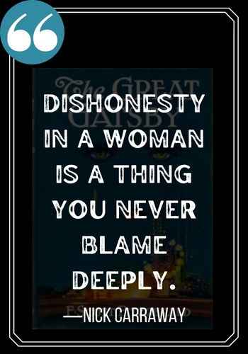 Dishonesty in a woman is a thing you never blame deeply.