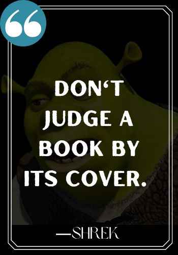 Don't judge a book by its cover. ―Shrek quotes