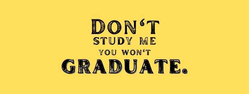 Dont study me you won't graduate., facebook cover quotes,