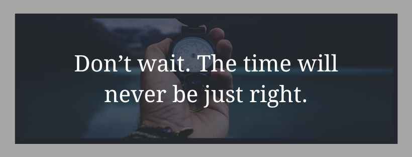 Don’t wait. The time will never be just right., beautiful facebook cover quotes,